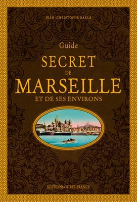 Guide secret de Marseille et de ses environs - Jean-Christophe Barla
