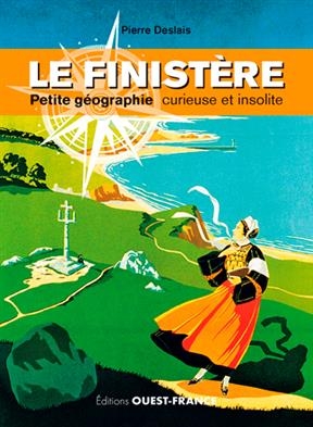 Le Finistère : petite géographie curieuse et insolite - Pierre (1981-....) Deslais