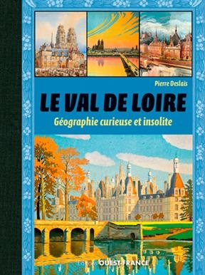 Le Val de Loire : géographie curieuse et insolite - Pierre (1981-....) Deslais