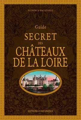 Guide secret des châteaux de la Loire - Florence Macquarez