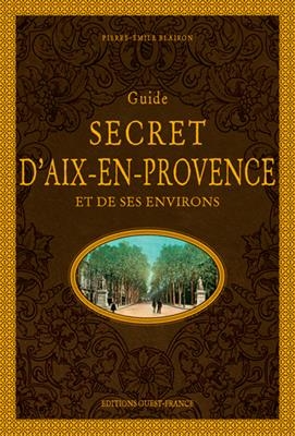 Guide secret d'Aix-en-Provence et de ses environs - Pierre-Emile (1948-....) Blairon