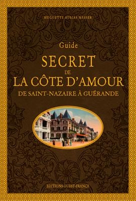 Guide secret de la côte d'Amour : de Saint-Nazaire à Guérande - Huguette Ausias-Messer
