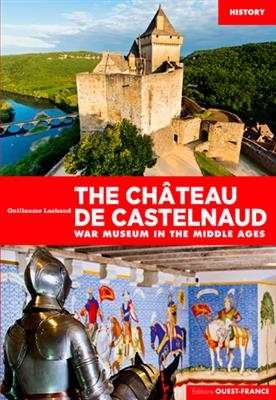 The château de Castelnaud : War museum in the Middle Ages - Guillaume Lachaud