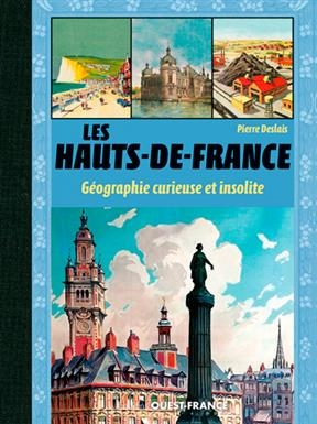 Les Hauts-de-France : géographie curieuse et insolite - Pierre (1981-....) Deslais