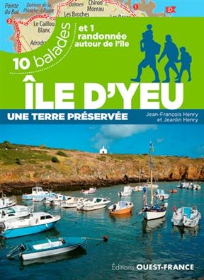 Ile d'Yeu : une terre préservée : 10 balades et 1 randonnée autour de l'île - Jean-François (1948-....) Henry