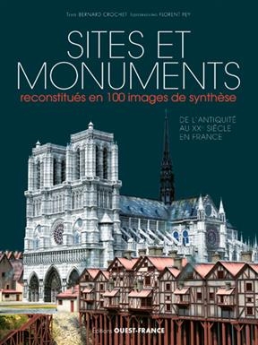 Sites et monuments reconstitués en 100 images de synthèse : de l'Antiquité au XXe siècle en France - Bernard (1943-....) Crochet, Florent Pey