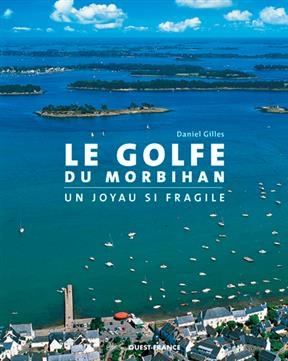 Le golfe du Morbihan : un joyau si fragile - Daniel (1943-....) Gilles