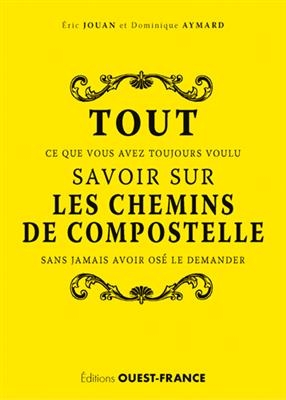 Tout ce que vous avez toujours voulu savoir sur les chemins de Compostelle sans jamais avoir osé le demander - Dominique (1960-....) Aymard, Eric (1964-....) Jouan