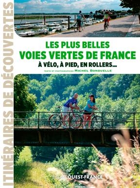 Les plus belles voies vertes de France : à vélo, à pied, en rollers... - Michel (1943-.... Bonduelle,  journaliste de loisirs)