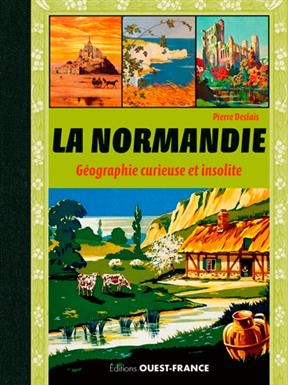La Normandie : géographie curieuse et insolite - Pierre (1981-....) Deslais