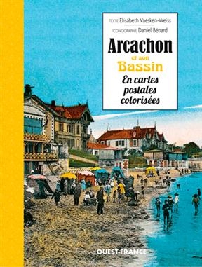 Arcachon et son bassin en cartes postales colorisées - Elisabeth Vaesken-Weiss