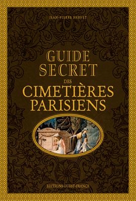 Guide secret des cimetières parisiens - Jean-Pierre (1959-....) Hervet