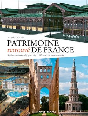 Patrimoine retrouvé de France : redécouverte de plus de 150 sites et monuments - Bernard (1943-....) Crochet
