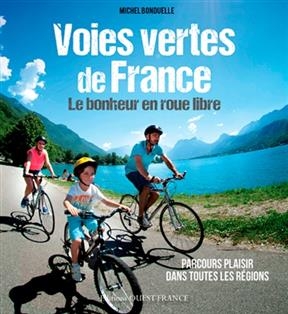 Voies vertes de France : le bonheur en roue libre : parcours plaisir dans toutes les régions - Michel (1943-.... Bonduelle,  journaliste de loisirs)