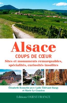 Alsace, coups de coeur : sites et monuments remarquables, spécialités, curiosités insolites - Marie (1959-....) Le Goaziou, Elisabeth Bonnefoi, Lydie Etiévant-Bargy