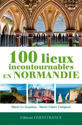 100 lieux incontournables en Normandie - Marie (1959-....) Le Goaziou, Marie-Claire Colignon