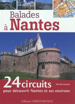 Balades à Nantes : 24 circuits pour découvrir Nantes et ses environs - Pierrick Gavaud