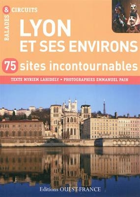 Lyon et ses environs : 75 sites incontournables - Myriem Lahidely