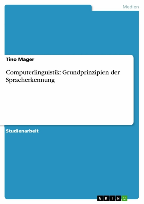 Computerlinguistik: Grundprinzipien der Spracherkennung - Tino Mager