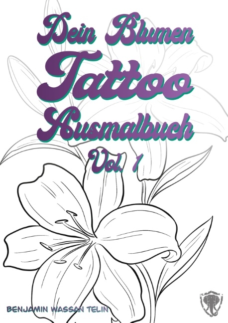 Dein Blumen Tattoo Ausmalbuch Vol.1 - Benjamin Wassan Telin