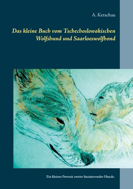 Das kleine Buch vom Tschechoslowakischen Wolfshund und Saarlooswolfhond - A. Ketschau