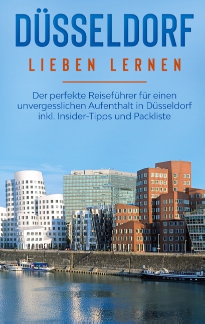 Düsseldorf lieben lernen: Der perfekte Reiseführer für einen unvergesslichen Aufenthalt in Düsseldorf inkl. Insider-Tipps und Packliste - Pia Lorenz