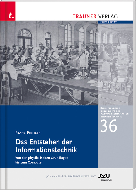 Das Entstehen der Informationstechnik, Schriftenreihe Geschichte der Naturwissenschaften und der Technik, Bd. 36 - Franz Pichler