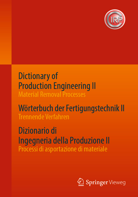 Dictionary of Production Engineering II - Material Removal Processes Wörterbuch der Fertigungstechnik II - Trennende Verfahren Dizionario di Ingegneria della Produzione II - Processi di asportazione di materiale