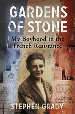 Gardens of Stone: My Boyhood in the French Resistance -  Stephen Grady,  Michael Wright