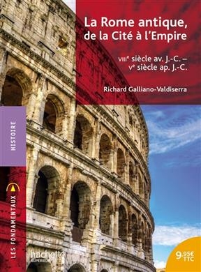 La Rome antique, de la cité à l'Empire : VIIIe siècle av. J.-C.-Ve siècle apr. J.-C. - Richard Galliano-Valdiserra