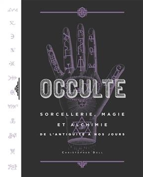 Occulte : sorcellerie, magie et alchimie de l'Antiquité à nos jours - Christopher (1976-....) Dell