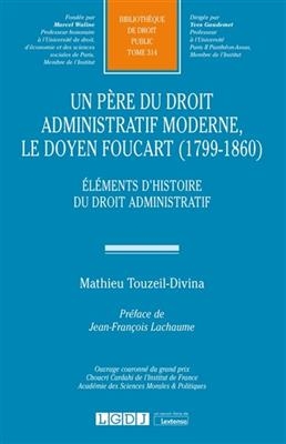 Un père du droit administratif moderne, le doyen Foucart (1799-1860) : éléments d'histoire du droit administratif - Mathieu (1976-....) Touzeil-Divina