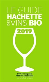 Le guide Hachette des vins bio 2019 : 5.000 vins dégustés, 1.000 vins sélectionnés - 