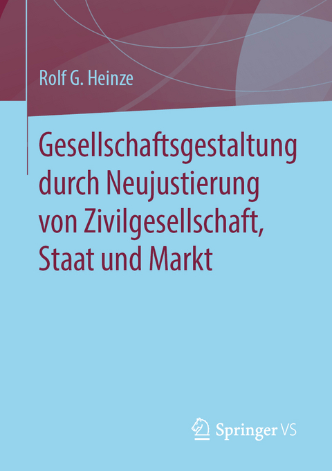 Gesellschaftsgestaltung durch Neujustierung von Zivilgesellschaft, Staat und Markt - Rolf G. Heinze