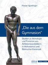 Studien zu Ikonologie und Funktion von Athletenstandbildern in Hellenismus und Römischer Kaiserzeit - Florian Spahlinger