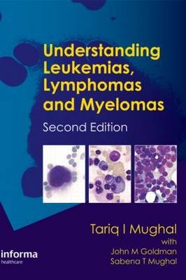 Understanding Leukemias, Lymphomas and Myelomas -  John Goldman,  John M. Goldman,  Sabena Mughal,  Sabena T. Mughal,  Tariq Mughal,  Tariq I. Mughal