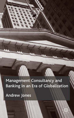 Management Consultancy and Banking in an Era of Globalization -  A. Jones