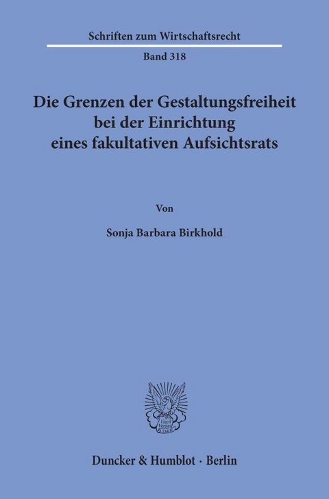 Die Grenzen der Gestaltungsfreiheit bei der Einrichtung eines fakultativen Aufsichtsrats. - Sonja Barbara Birkhold