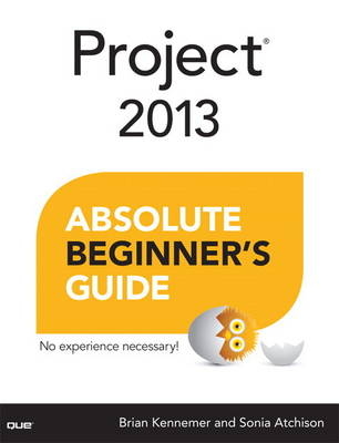 Project 2013 Absolute Beginner's Guide -  Sonia Atchison,  Brian Kennemer