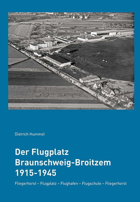 Der Flugplatz Braunschweig-Broitzem 1915-1945 - Dietrich Hummel