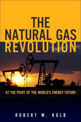 Natural Gas Revolution, The -  Robert W. Kolb