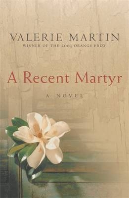 Recent Martyr -  Valerie Martin