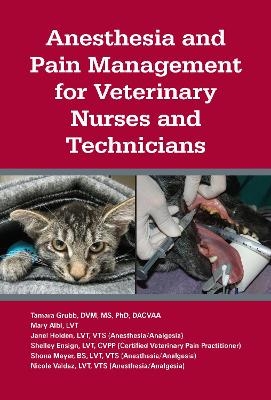 Anesthesia and Pain Management for Veterinary Nurses and Technicians - Tamara L. Grubb, Mary Albi, Shelley Ensign, Janel Holden, Shona Meyer