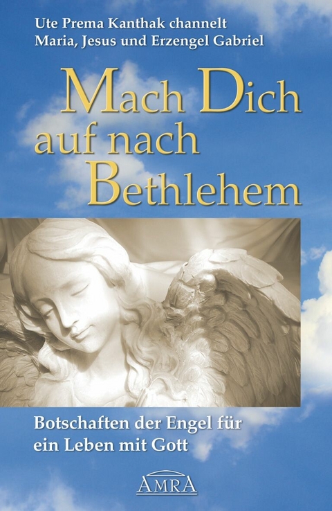 Mach Dich auf nach Bethlehem: Botschaften der Engel für ein Leben mit Gott - Ute Prema Kanthak