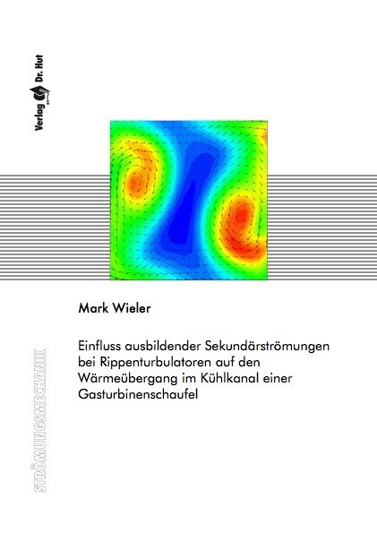 Einfluss ausbildender Sekundärströmungen bei Rippenturbulatoren auf den Wärmeübergang im Kühlkanal einer Gasturbinenschaufel - Mark Wieler