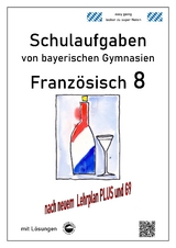 Französisch 8 (nach À Plus! 3) Schulaufgaben (G9, LehrplanPLUS) von bayerischen Gymnasien mit Lösungen - Arndt, Monika