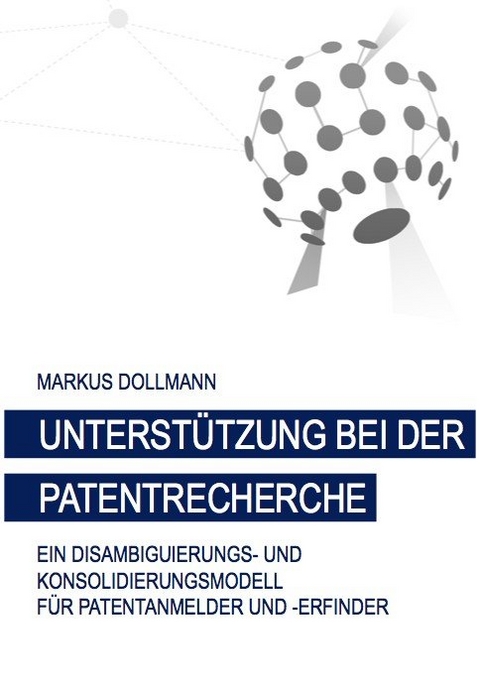Unterstützung bei der Patentrecherche: Ein Disambiguierungs- und Konsolidierungsmodell für Patentanmelder und -erfinder - Markus Dollmann