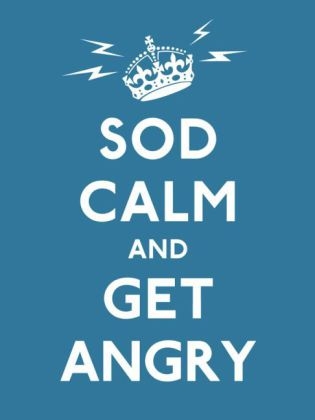 Sod Calm and Get Angry