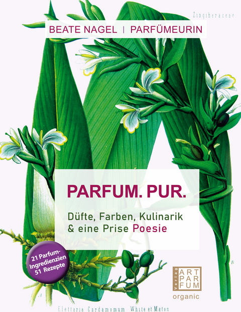 Parfum. Pur. Düfte, Farben, Kulinarik - Beate Nagel