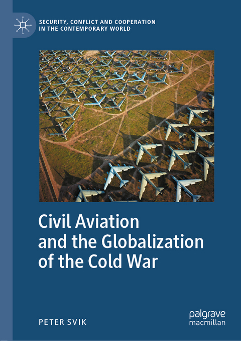 Civil Aviation and the Globalization of the Cold War - Peter Svik